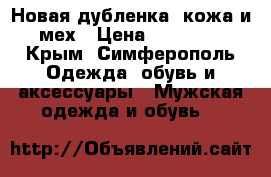 Новая дубленка -кожа и мех › Цена ­ 13 500 - Крым, Симферополь Одежда, обувь и аксессуары » Мужская одежда и обувь   